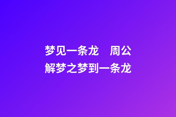 梦见一条龙　周公解梦之梦到一条龙